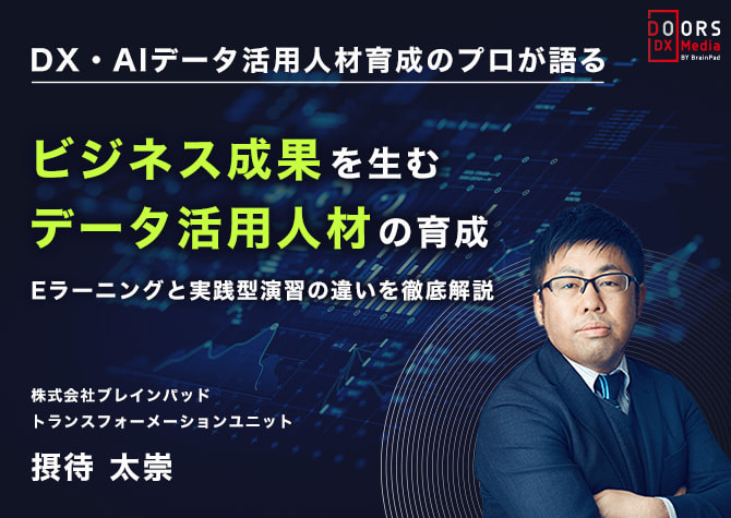 ビジネス成果を生むデータ活用人材の育成～Eラーニングと実践型演習の違いを徹底解説～ 株式会社ブレインパッド トランスフォーメーションユニット 摂待 太崇