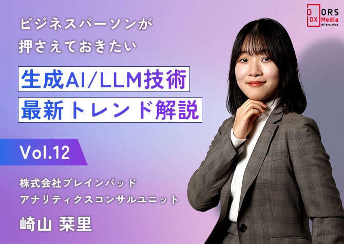 生成AI/LLM技術最新トレンド vol.12 株式会社ブレインパッド アナリティクスコンサルユニット 崎山 栞里