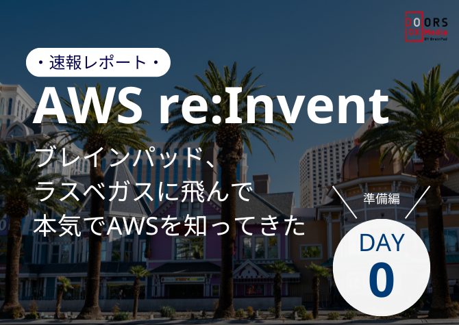 ＜速報レポート＞AWS re:Invent　ブレインパッド、ラスベガスに飛んで本気でAWSを知ってきた　DAY0